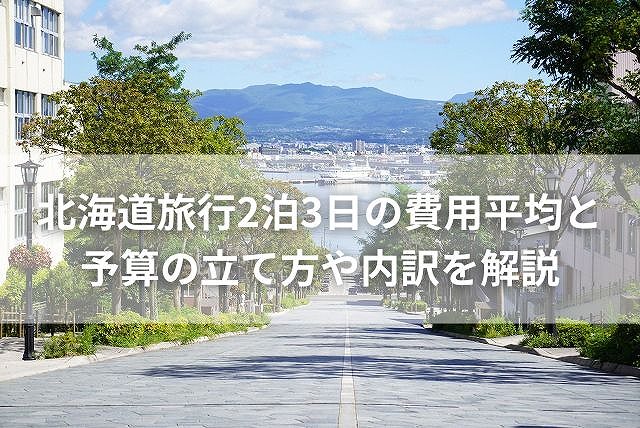 北海道旅行2泊3日の費用平均と予算の立て方や内訳を解説